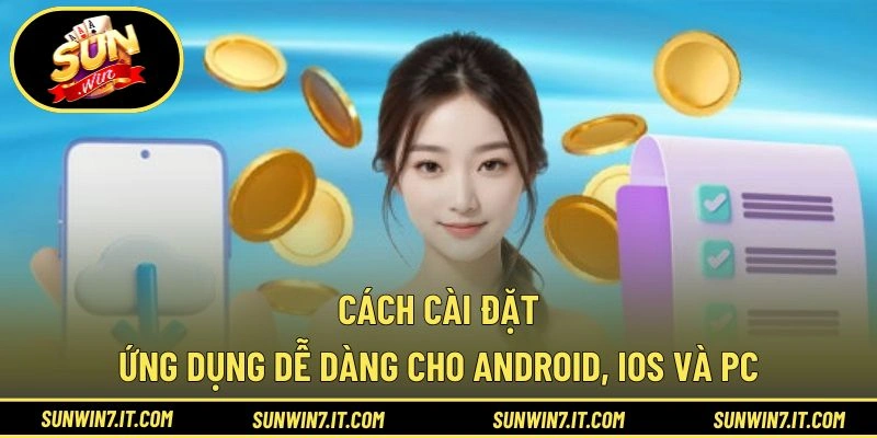 Cách cài đặt ứng dụng dễ dàng cho Android, iOS và PC