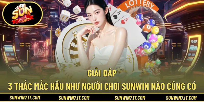 FAQs Sunwin cập nhật câu trả lời với 3 thắc mắc phổ biến